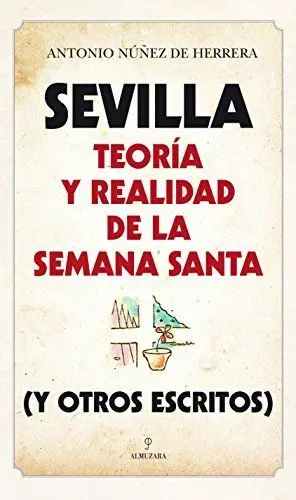 SEVILLA: TEORÍA Y REALIDAD DE LA SEMANA SANTA (Y OTROS ESCRITOS)