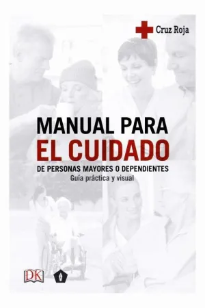 MANUAL PARA EL CUIDADO DE PERSONAS MAYORES O DEPENDIENTES: GUÍA PRÁCTICA Y VISUAL MANUAL PARA EL CUIDADO DE PERSONAS MAYORES O DEPENDIENTES: GUÍA PRÁCTICA Y VISUAL