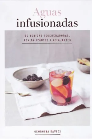 AGUAS INFUSIONADAS. 50 BEBIDAS REGENERADORAS, REVITALIZANTES Y RELAJANTES AGUAS INFUSIONADAS. 50 BEBIDAS REGENERADORAS, REVITALIZANTES Y RELAJANTES