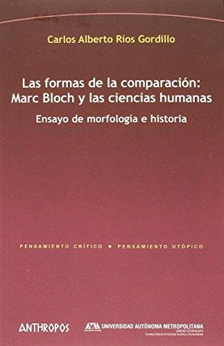 LAS FORMAS DE LA COMPARACIÓN: MARC BLOCH Y LAS CIENCIAS HUMANAS. ENSAYO DE MORFOLOGÍA E HISTORIA