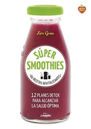 SÚPER SMOOTHIES: 12 PLANES DETOS PARA ALCANZAR LA SALUD ÓPTIMA