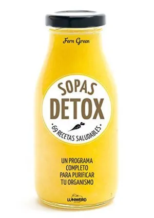 SOPAS DETOX: 69 RECETAS SALUDABLES. UN PROGRAMA COMPLETO PARA PURIFICAR TU ORGANISMO