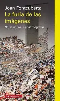 LA FURIA DE LAS IMÁGENES: NOTAS SOBRE LAS POSTFOTOGRAFÍA LA FURIA DE LAS IMÁGENES: NOTAS SOBRE LAS POSTFOTOGRAFÍA