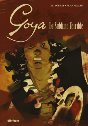 GOYA: LO SUBLIME TERRIBLE GOYA: LO SUBLIME TERRIBLE