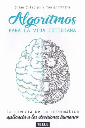 ALGORITMOS PARA LA VIDA COTIDIANA: LA CIENCIA DE LA INFORMÁTICA APLICADA A LAS DECISIONES HUMANAS ALGORITMOS PARA LA VIDA COTIDIANA: LA CIENCIA DE LA INFORMÁTICA APLICADA A LAS DECISIONES HUMANAS