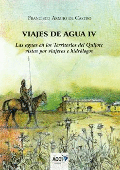 VIAJES DE AGUA IV. LAS AGUAS EN LOS TERRITORIOS DEL QUIJOTE VISTAS POR VIAJEROS E HIDRÓLOGOS