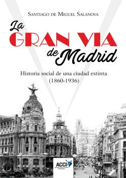 LA GRAN VIA DE MADRID: HISTORIA SOCIAL DE UNA CIUDAD EXTINTA (1860-1936)