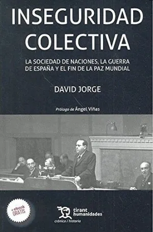 INSEGURIDAD COLECTIVA: LA SOCIEDAD DE NACIONES, LA GUERRA DE ESPAÑA Y EL FIN DE LA PAZ MUNDIAL