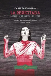 LA RESUCITADA. ANTOLOGÍA DE CUENTOS OSCUROS LA RESUCITADA. ANTOLOGÍA DE CUENTOS OSCUROS