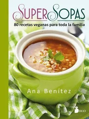 SUPER SOPAS: 80 RECETAS VEGANAS PARA TODA LA FAMILIA SUPER SOPAS: 80 RECETAS VEGANAS PARA TODA LA FAMILIA