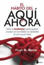 EL HÁBITO DEL AQUÍ Y AHORA: CÓMO EL MINDFULNESS PUEDE AYUDARTE A ACABAR CON LOS HÁBITOS NO SALUDABLE EL HÁBITO DEL AQUÍ Y AHORA: CÓMO EL MINDFULNESS PUEDE AYUDARTE A ACABAR CON LOS HÁBITOS NO SALUDABLE