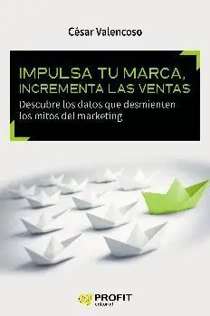 IMPULSA TU MARCA, INCREMENTA LAS VENTAS: DESCUBRE LOS DATOS QUE DESMIENTEN LOS MITOS DEL MARKETING