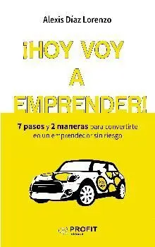 HOY VOY A EMPRENDER! 7 PASOS Y 2 MANERAS PARA CONVERTIRTE EN UN EMPRENDEDOR SIN RIESGO HOY VOY A EMPRENDER! 7 PASOS Y 2 MANERAS PARA CONVERTIRTE EN UN EMPRENDEDOR SIN RIESGO