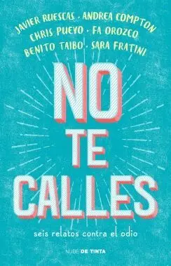 NO TE CALLES: SEIS RELATOS CONTRA EL ODIO NO TE CALLES: SEIS RELATOS CONTRA EL ODIO
