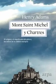 MONT SAINT MICHEL Y CHARTRES: EL ORIGEN Y EL SIGNIFICADO DEL GÓTICO, LAS RAÍCES DE LA CULTURA EUROPE