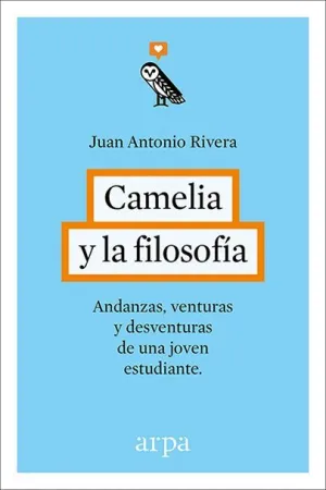 CAMELIA Y LA FILOSOFÍA: ANDANZAS, VENTURAS Y DESVENTURAS DE UNA JOVEN ESTUDIANTE CAMELIA Y LA FILOSOFÍA: ANDANZAS, VENTURAS Y DESVENTURAS DE UNA JOVEN ESTUDIANTE