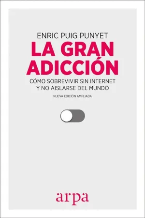 LA GRAN ADICCIÓN: CÓMO SOBREVIVIR SIN INTERNET Y NO AISLARSE DEL MUNDO