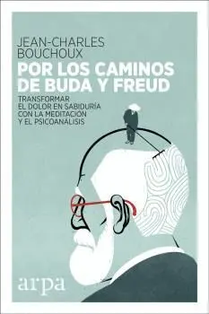 POR LOS CAMINOS DE BUDA Y FREUD: TRANSFORMAR EL DOLOR EN SABIDURÍA CON LA MEDITACIÓN Y EL PSICOANÁLI