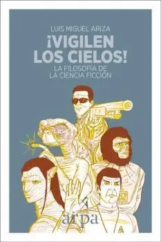 ¡VIGILEN LOS CIELOS! LA FILOSOFÍA DE LA CIENCIA FICCIÓN ¡VIGILEN LOS CIELOS! LA FILOSOFÍA DE LA CIENCIA FICCIÓN