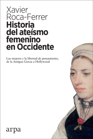 HISTORIA DEL ATEÍSMO FEMENINO EN OCCIDENTE: LAS MUJERES Y LA LIBERTAD DE PENSAMIENTO, DE LA ANTIGUA