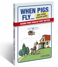 WHEN PIGS FLY… (LAS RANAS CRIARÁN PELO): IDIOMS PARA HABLAR VERY BRITISH
