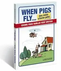 WHEN PIGS FLY (LAS RANAS CRIARÁN PELO): IDIOMS PARA HABLAR VERY BRITISH
