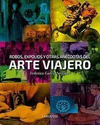 ROBOS, EXPOLIOS Y OTRAS ANÉCDOTAS DEL ARTE VIAJERO