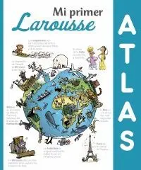 MI PRIMER ATLAS LAROUSSE MI PRIMER ATLAS LAROUSSE