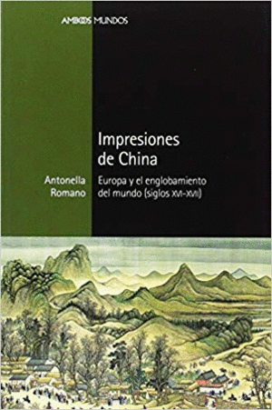 IMPRESIONES DE CHINA: EUROPA Y EL ENGLOBAMIENTO DEL MUNDO (SIGLOS XVI-XVII)