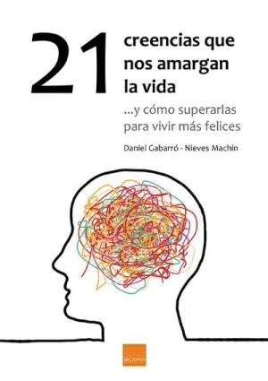21 CREENCIAS QUE NOS AMARGAN LA VIDA... Y COMO SUPERARLAS PARA VIVIR MAS FELICES