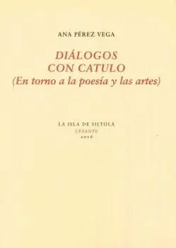 DIÁLOGOS CON CATULO (EN TORNO A LA POESÍA Y LAS ARTES) DIÁLOGOS CON CATULO (EN TORNO A LA POESÍA Y LAS ARTES)