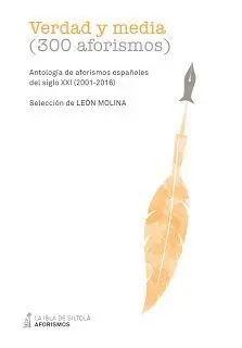 VERDAD Y MEDIA (300 AFORISMOS): ANTOLOGÍA DE AFORISMOS ESPAÑOLES DEL SIGLO XXI (2001-2016) VERDAD Y MEDIA (300 AFORISMOS): ANTOLOGÍA DE AFORISMOS ESPAÑOLES DEL SIGLO XXI (2001-2016)