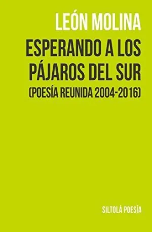 ESPERANDO A LOS PÁJAROS DEL SUR (POESÍA REUNIDA 2004-2016)