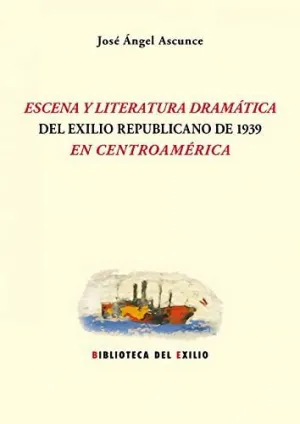 ESCENA Y LITERATURA DRAMÁTICA DEL EXILIO REPUBLICANO DE 1939 EN CENTROAMÉRICA