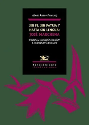SIN FE, SIN PATRIA Y HASTA SIN LENGUA: JOSÉ MARCHENA (FILOLOGÍA, TRADUCCIÓN, CREACIÓN E HISTORIOGRAF