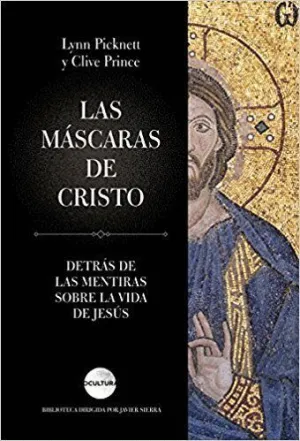 LAS MÁSCARAS DE CRISTO: DETRÁS DE LAS MENTIRAS SOBRE LA VIDA DE JESÚS