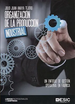 ORGANIZACION DE LA PRODUCCION INDUSTRIAL: UN ENFOQUE DE GESTION OPERATIVA EN FABRICA