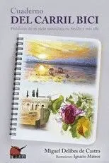 Cuaderno del Carril Bici. Pedaladas de un Viejo Naturalista en Sevilla y Mas Alla