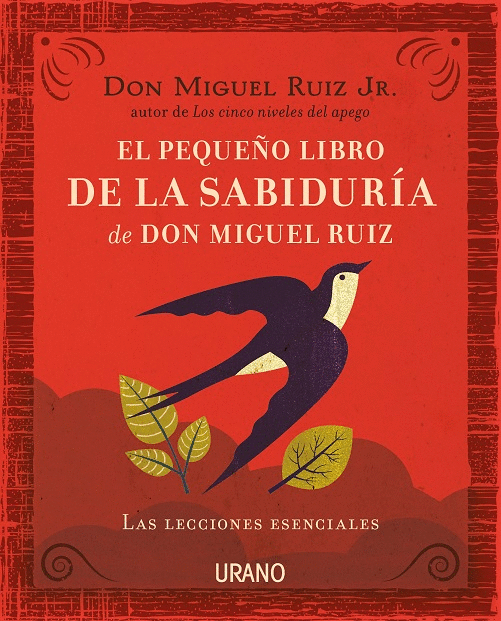 EL PEQUEÑO LIBRO DE LA SABIDURÍA DE DON MIGUEL RUIZ: LAS LECCIONES ESENCIALES