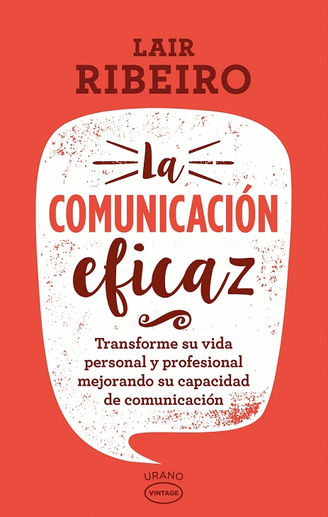 LA COMUNICACIÓN EFICAZ: TRANSFORME SU VIDA PERSONAL Y PROFESIONAL MEJORANDO SU CAPACIDAD DE COMUNICA