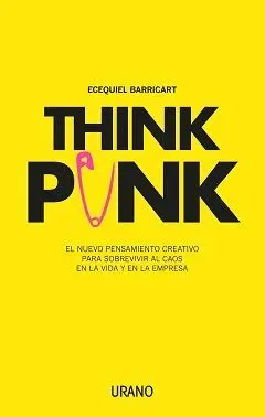 THINK PUNK: EL NUEVO PENSAMIENTO CREATIVO PARA SOBREVIVIR AL CAOS EN LA VIDA Y EN LA EMPRESA