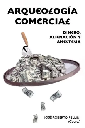 ARQUEOLOGIA COMERCIAL: DINERO, ALIENACION Y ANESTESIA ARQUEOLOGIA COMERCIAL: DINERO, ALIENACION Y ANESTESIA