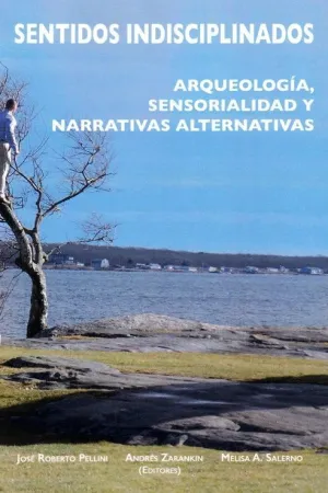SENTIDOS INDISCIPLINADOS: ARQUEOLOGIA, SENSORIALIDAD Y NARRATIVAS ALTERNATIVAS SENTIDOS INDISCIPLINADOS: ARQUEOLOGIA, SENSORIALIDAD Y NARRATIVAS ALTERNATIVAS
