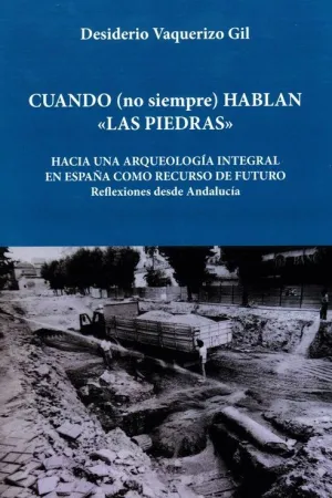 CUANDO (NO SIEMPRE) HABLAN ´LAS PIEDRAS´. HACIA UNA ARQUEOLOGÍA INTEGRAL EN ESPAÑA COMO RECURSO DE F CUANDO (NO SIEMPRE) HABLAN ´LAS PIEDRAS´. HACIA UNA ARQUEOLOGÍA INTEGRAL EN ESPAÑA COMO RECURSO DE F