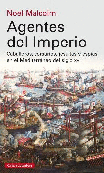 AGENTES DEL IMPERIO: CABALLEROS, CORSARIOS, JESUITAS Y ESPÍAS EN EL MUNDO MEDITERRÁNEO DEL SIGLO XVI