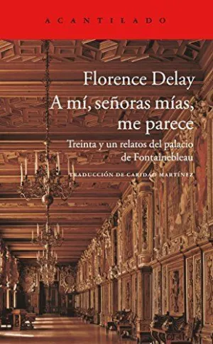 A MÍ, SEÑORAS MÍAS, ME PARECE: TREINTA Y UN RELATOS DEL PALACIO DE FONTAINEBLEAU