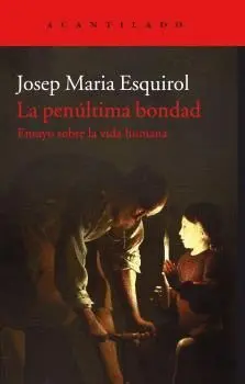 LA PENÚLTIMA BONDAD: ENSAYO SOBRE LA VIDA HUMANA