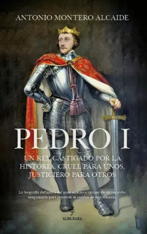 PEDRO I. UN REY CASTIGADO POR LA HISTORIA, CRUEL PARA UNOS, JUSTICIERO PARA OTROS