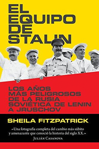 EL EQUIPO DE STALIN: LOS AÑOS MÁS PELIGROSOS DE LA RUSIA SOVIÉTICA, DE LENIN A JRUSHCHOV