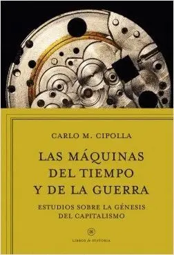 LAS MÁQUINAS DEL TIEMPO Y DE LA GUERRA : ESTUDIOS SOBRE LA GÉNESIS DEL CAPITALISMO